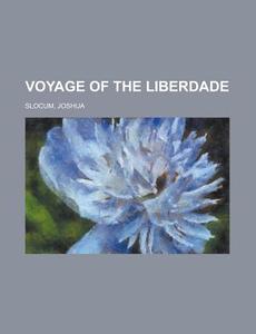 Voyage of the Liberdade di Joshua Slocum edito da Books LLC, Reference Series