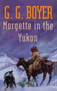 Morgette in the Yukon di G. G. Boyer edito da AMAZON ENCORE
