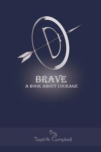 Brave. a Book about Courage: A Book about Courage di Sophie Campbell edito da Createspace