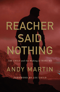 Reacher Said Nothing: Lee Child and the Making of Make Me di Andy Martin edito da POLITY PR