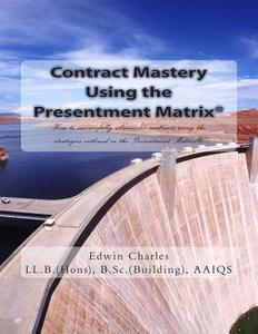 Contract Mastery Using the Presentment Matrix: How to Successfully Administer a Contract Using the Strategies Outlined in the Presentment Matrix di Edwin Charles edito da Createspace