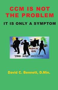 CCM Is Not the Problem, It Is Only a Symptom di David C. Bennett edito da OLD PATHS PUBN INC