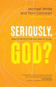 Seriously, God?: Making Sense of Life Not Making Sense di Michael White, Tom Corcoran edito da AVE MARIA PR