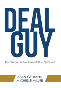 Deal Guy: The Life And Adventures Of Alan Gelband di Alan Gelband, Michelle Miller edito da Archway Publishing