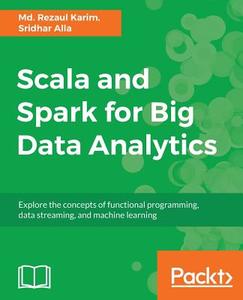 Scala and Spark for Big Data Analytics di Md Rezaul Karim, Sridhar Alla edito da PACKT PUB