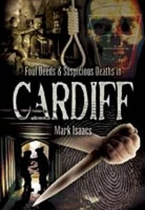 Foul Deeds And Suspicious Deaths In Cardiff di Mark Isaacs edito da Pen & Sword Books Ltd