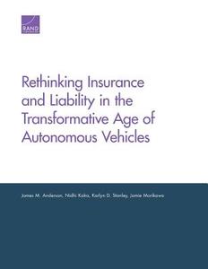 Rethinking Insurance and Liability in the Transformative Age of Autonomous Vehicles di James M. Anderson, Nidhi Kalra, Karlyn D. Stanley edito da RAND CORP