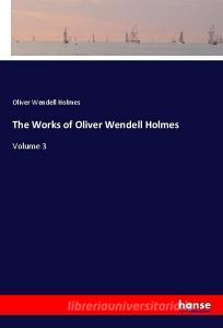 The Works of Oliver Wendell Holmes di Oliver Wendell Holmes edito da hansebooks