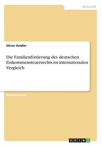 Die Familienförderung des deutschen Einkommensteuerrechts im internationalen Vergleich di Oliver Zeidler edito da GRIN Verlag