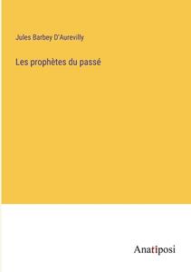 Les prophètes du passé di Jules Barbey D'Aurevilly edito da Anatiposi Verlag