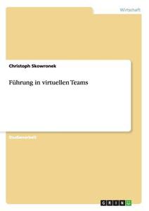 Führung in virtuellen Teams di Christoph Skowronek edito da GRIN Publishing