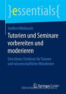 Tutorien und Seminare vorbereiten und moderieren di Steffen Hillebrecht edito da Springer Fachmedien Wiesbaden