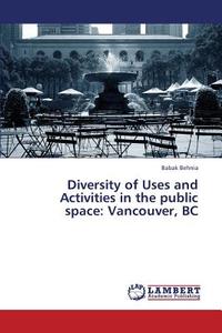 Diversity of Uses and Activities in the public space: Vancouver, BC di Babak Behnia edito da LAP Lambert Academic Publishing