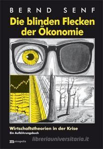 Die blinden Flecken der Ökonomie di Bernd Senf edito da Metropolis Verlag