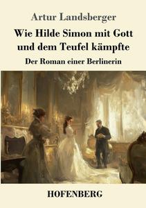 Wie Hilde Simon mit Gott und dem Teufel kämpfte di Artur Landsberger edito da Henricus - Edition Deutsche Klassik GmbH, Berlin
