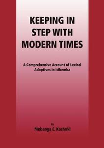 Keeping In Step With Modern Times. A Comprehensive Account Of Lexical Adoptives In Icibemba di Mubanga E. Kashoki edito da Bookworld Publishers Ltd