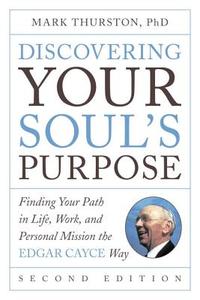 Discovering Your Soul's Purpose: Finding Your Path in Life, Work, and Personal Mission the Edgar Cayce Way, Second Editi di Mark Thurston edito da PERIGEE BOOKS