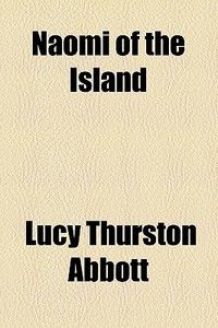 Naomi Of The Island di Lucy Thurston Abbott edito da General Books Llc