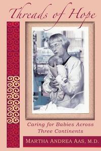 Threads of Hope: Caring for Babies Across Three Continents di Martha A. Aas, Dr Martha a. Aas edito da Lakeberry Press