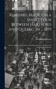 Remarks, Made On a Short Tour Between Hartford and Quebec, in ... 1819: By the Author of a Journal of Travels in England, Holland and Scotland (B. Sil di Benjamin Silliman edito da LEGARE STREET PR
