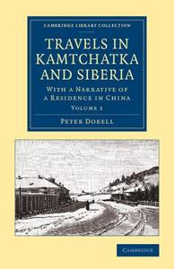 Travels in Kamtchatka and Siberia di Peter Dobell edito da Cambridge University Press