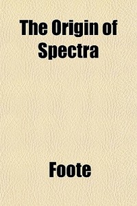 The Origin Of Spectra di Christopher Ed. Foote edito da General Books