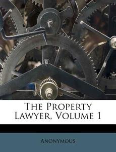 The Property Lawyer, Volume 1 di Anonymous edito da Nabu Press