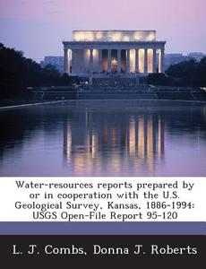 Water-resources Reports Prepared By Or In Cooperation With The U.s. Geological Survey, Kansas, 1886-1994 di L J Combs, Donna J Roberts edito da Bibliogov