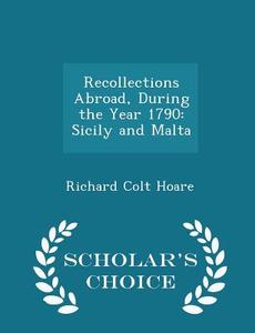 Recollections Abroad, During The Year 1790 di Richard Colt Hoare edito da Scholar's Choice