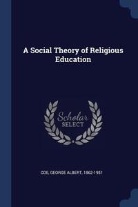 A Social Theory of Religious Education di George Albert Coe edito da CHIZINE PUBN