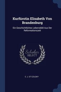 Kurf Rstin Elisabeth Von Brandenburg: Ei di C. J. ST CZILSKY edito da Lightning Source Uk Ltd