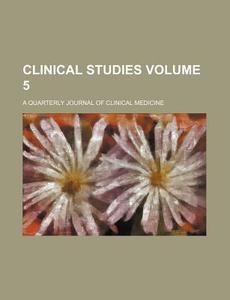 Clinical Studies Volume 5; A Quarterly Journal of Clinical Medicine di Unknown Author, Books Group edito da Rarebooksclub.com