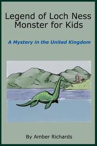 Legend of Loch Ness Monster for Kids: A Mystery in the United Kingdom di Amber Richards edito da Createspace