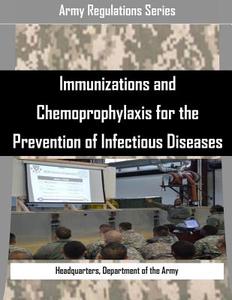 Immunizations and Chemoprophylaxis for the Prevention of Infectious Diseases di Department of the Army Headquarters edito da Createspace