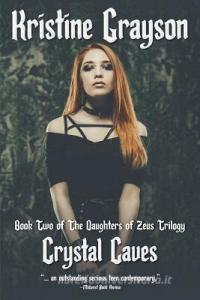 Crystal Caves: Book Two of the Daughters of Zeus Trilogy di Kristine Grayson edito da WMG PUB