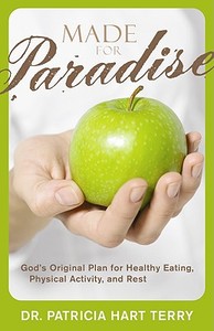 Made for Paradise: God's Original Plan for Healthy Eating, Physical Activity, and Rest di Patricia H. Terry edito da New Hope Publishers (AL)