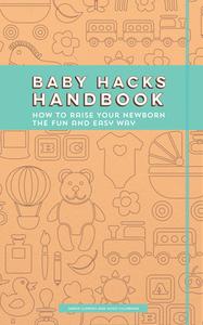 Baby Hacks Handbook: How to Raise Your Newborn the Fun and Easy Way di Hugo Villabona, Maria Llorens edito da DRAGON FRUIT