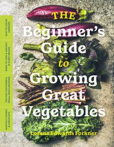 The Beginner's Guide to Growing Great Vegetables di Lorene Edwards Forkner edito da TIMBER PR INC