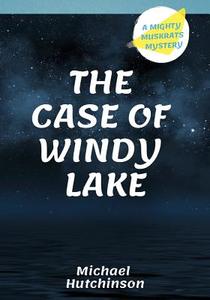 The Case of Windy Lake di Michael Hutchinson edito da SECOND STORY PR