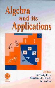 Algebra And Its Applications di S. T. Rizvi, M. A. Quadri, M. Ashraf edito da Alpha Science International Ltd