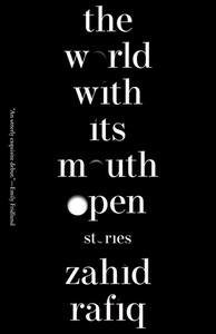 The World with Its Mouth Open di Zahid Rafiq edito da Tin House Books