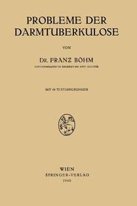 Probleme der Darmtuberkulose di Franz Böhm edito da Springer Vienna