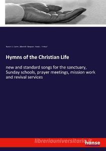 Hymns of the Christian Life di Russell K. Carter, Albert B. Simpson, Frank J. Metcalf edito da hansebooks