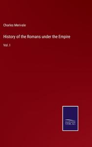 History of the Romans under the Empire di Charles Merivale edito da Salzwasser-Verlag