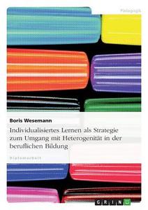 Individualisiertes Lernen als Strategie zum Umgang mit Heterogenität in der beruflichen Bildung di Boris Wesemann edito da GRIN Publishing