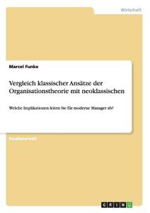 Vergleich klassischer Ansätze der Organisationstheorie mit neoklassischen di Marcel Funke edito da GRIN Publishing