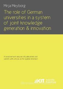 The role of German universities in a system of joint knowledge generation and innovation. A social network analysis of p di Mirja Meyborg edito da Karlsruher Institut für Technologie