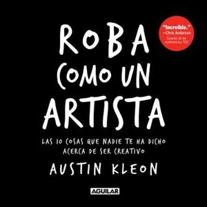 Roba Como Un Artista / Steal Like an Artist = Steal Like an Artist di Austin Kleon edito da AGUILAR