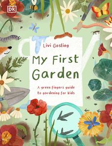 My First Garden: A Green Thumbs Guide to Gardening for Kids di Livi Gosling edito da DK PUB