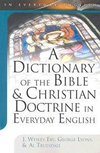 A Dictionary of the Bible & Christian Doctrine in Everyday English di J. Wesley Eby, George Lyons, Al Truesdale edito da BEACON HILL PR